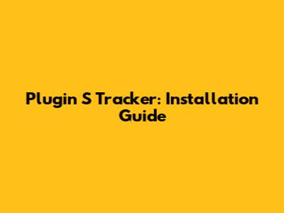 Plugin S Tracker: Installation Guide