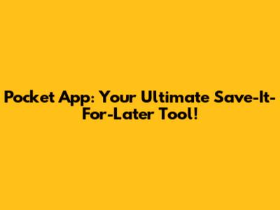 Pocket App: Your Ultimate Save-It-For-Later Tool!
