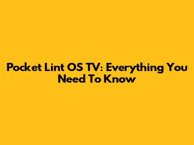 Pocket Lint OS TV: Everything You Need To Know
