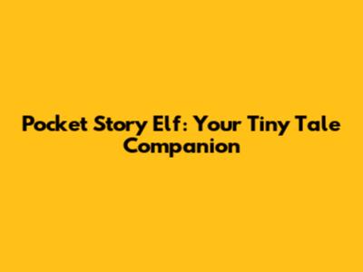 Pocket Story Elf: Your Tiny Tale Companion