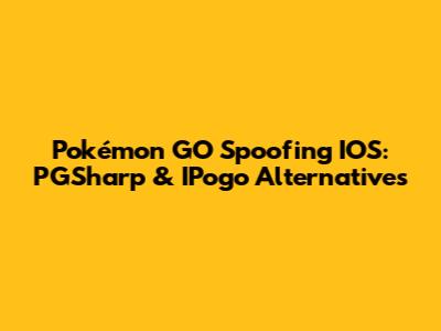 Pokémon GO Spoofing IOS: PGSharp & IPogo Alternatives