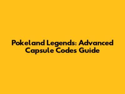 Pokeland Legends: Advanced Capsule Codes Guide