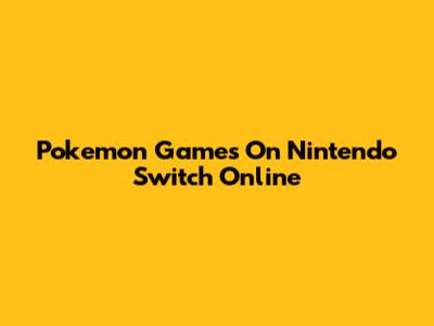 Pokemon Games On Nintendo Switch Online