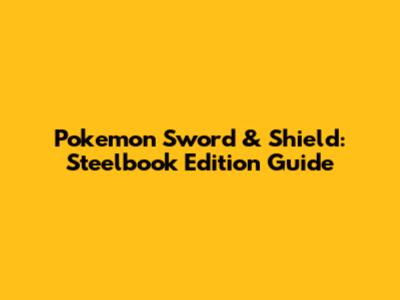 Pokemon Sword & Shield: Steelbook Edition Guide