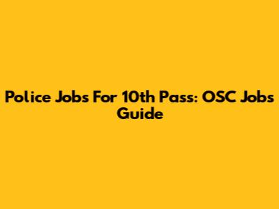 Police Jobs For 10th Pass: OSC Jobs Guide