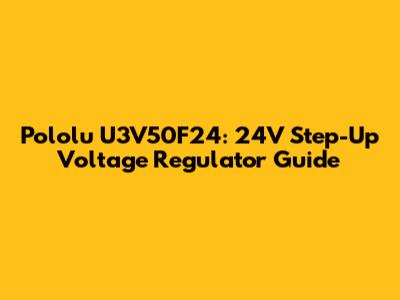 Pololu U3V50F24: 24V Step-Up Voltage Regulator Guide