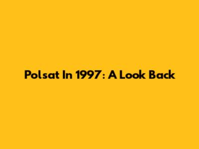 Polsat In 1997: A Look Back