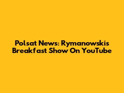 Polsat News: Rymanowski's Breakfast Show On YouTube