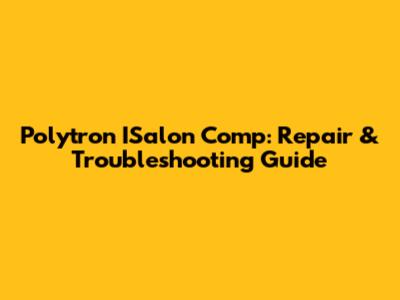 Polytron ISalon Comp: Repair & Troubleshooting Guide