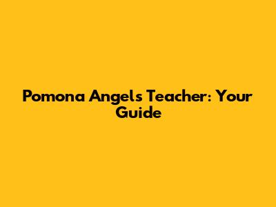 Pomona Angel's Teacher: Your Guide