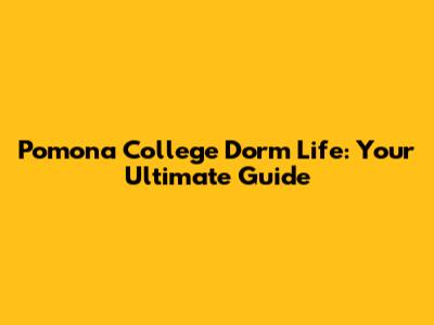 Pomona College Dorm Life: Your Ultimate Guide