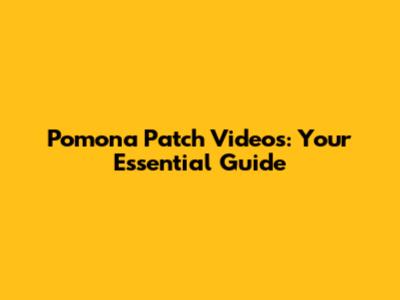 Pomona Patch Videos: Your Essential Guide
