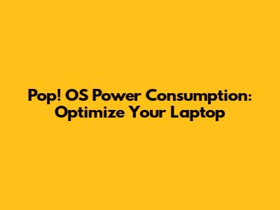 Pop!_OS Power Consumption: Optimize Your Laptop