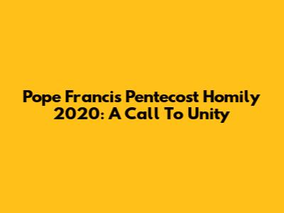 Pope Francis' Pentecost Homily 2020: A Call To Unity