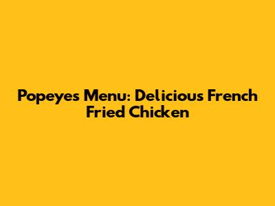Popeyes Menu: Delicious French Fried Chicken