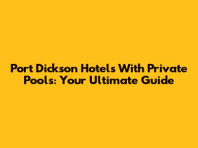 Port Dickson Hotels With Private Pools: Your Ultimate Guide
