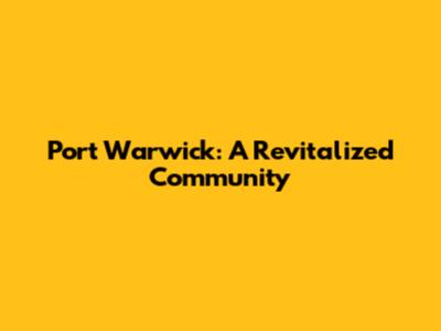 Port Warwick: A Revitalized Community