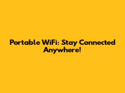 Portable WiFi: Stay Connected Anywhere!