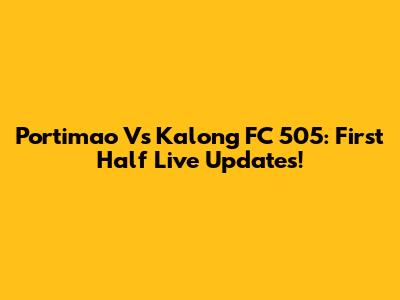 Portimao Vs Kalong FC 505: First Half Live Updates!