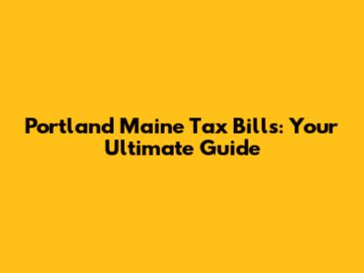 Portland Maine Tax Bills: Your Ultimate Guide
