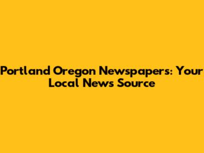 Portland Oregon Newspapers: Your Local News Source