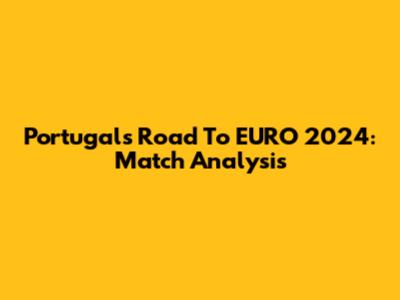 Portugal's Road To EURO 2024: Match Analysis