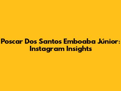 Poscar Dos Santos Emboaba Júnior: Instagram Insights