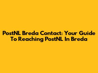 PostNL Breda Contact: Your Guide To Reaching PostNL In Breda