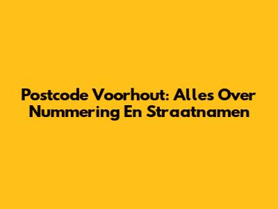 Postcode Voorhout: Alles Over Nummering En Straatnamen