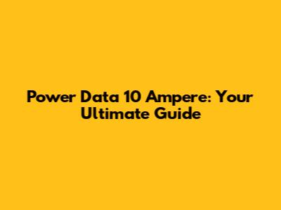 Power Data 10 Ampere: Your Ultimate Guide