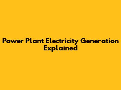 Power Plant Electricity Generation Explained