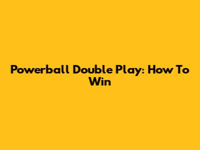 Powerball Double Play: How To Win