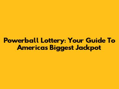 Powerball Lottery: Your Guide To America's Biggest Jackpot