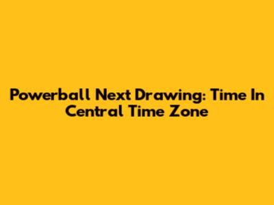 Powerball Next Drawing: Time In Central Time Zone