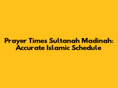Prayer Times Sultanah Madinah: Accurate Islamic Schedule