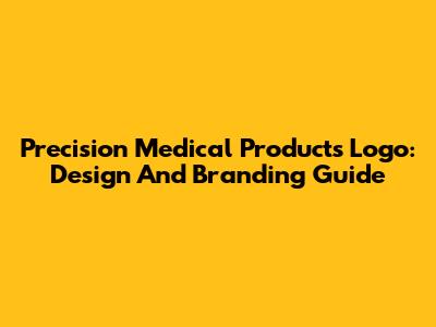 Precision Medical Products Logo: Design And Branding Guide