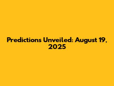 Predictions Unveiled: August 19, 2025