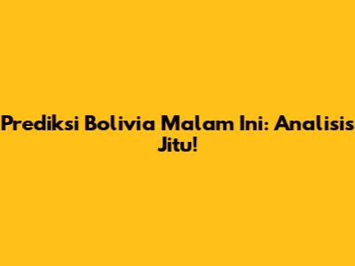 Prediksi Bolivia Malam Ini: Analisis Jitu!