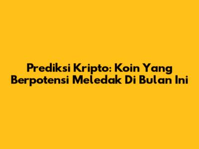 Prediksi Kripto: Koin Yang Berpotensi Meledak Di Bulan Ini