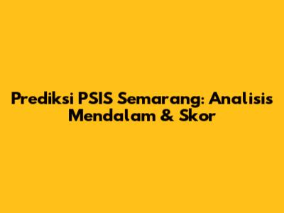 Prediksi PSIS Semarang: Analisis Mendalam & Skor