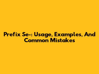 Prefix 'Se-': Usage, Examples, And Common Mistakes