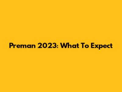 Preman 2023: What To Expect