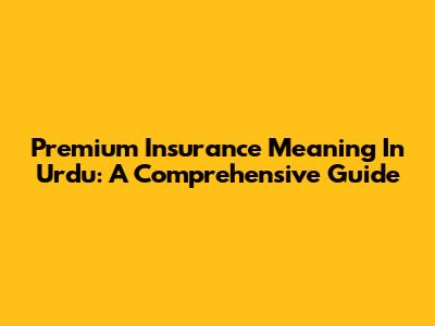 Premium Insurance Meaning In Urdu: A Comprehensive Guide
