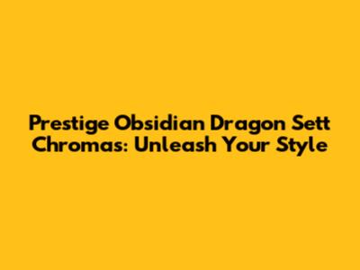 Prestige Obsidian Dragon Sett Chromas: Unleash Your Style