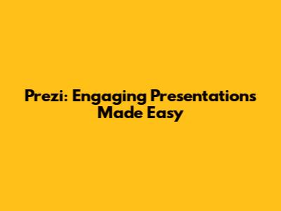 Prezi: Engaging Presentations Made Easy