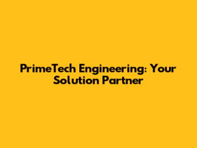 PrimeTech Engineering: Your Solution Partner