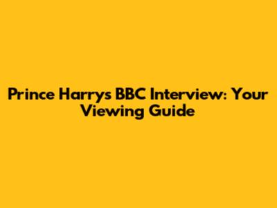Prince Harry's BBC Interview: Your Viewing Guide
