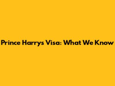 Prince Harry's Visa: What We Know