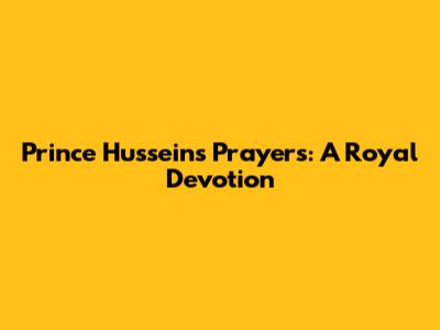 Prince Hussein's Prayers: A Royal Devotion