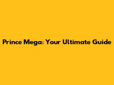 Prince Mega: Your Ultimate Guide